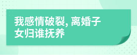 我感情破裂, 离婚子女归谁抚养