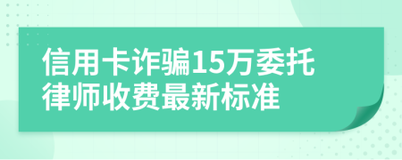 信用卡诈骗15万委托律师收费最新标准