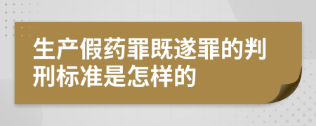 生产假药罪既遂罪的判刑标准是怎样的