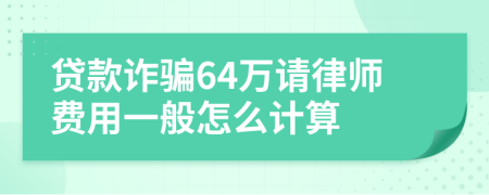 贷款诈骗64万请律师费用一般怎么计算