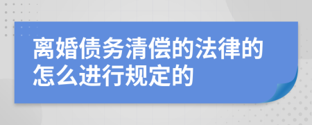 离婚债务清偿的法律的怎么进行规定的