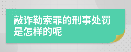 敲诈勒索罪的刑事处罚是怎样的呢