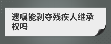 遗嘱能剥夺残疾人继承权吗