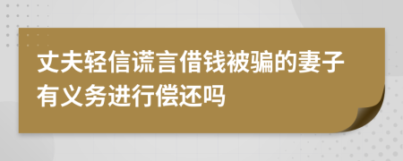 丈夫轻信谎言借钱被骗的妻子有义务进行偿还吗