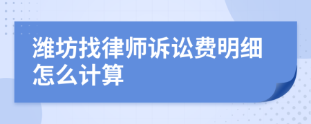 潍坊找律师诉讼费明细怎么计算