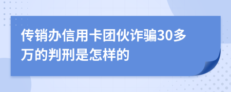 传销办信用卡团伙诈骗30多万的判刑是怎样的