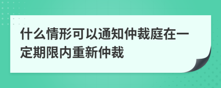 什么情形可以通知仲裁庭在一定期限内重新仲裁