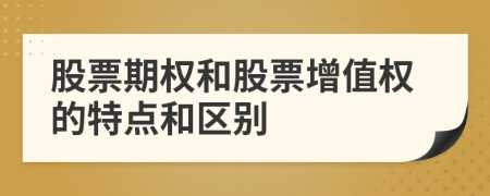 股票期权和股票增值权的特点和区别