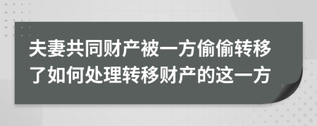 夫妻共同财产被一方偷偷转移了如何处理转移财产的这一方