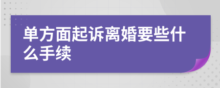 单方面起诉离婚要些什么手续