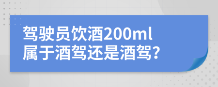 驾驶员饮酒200ml属于酒驾还是酒驾？