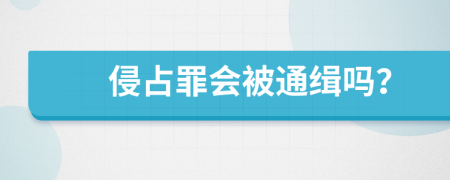 侵占罪会被通缉吗？