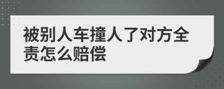 被别人车撞人了对方全责怎么赔偿