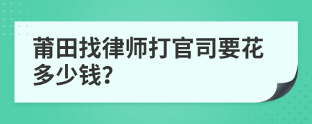 莆田找律师打官司要花多少钱？