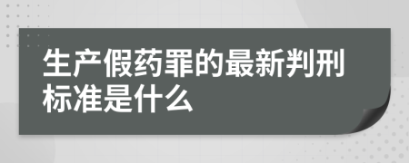 生产假药罪的最新判刑标准是什么