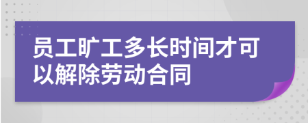 员工旷工多长时间才可以解除劳动合同