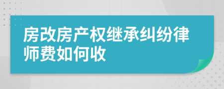 房改房产权继承纠纷律师费如何收