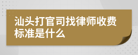 汕头打官司找律师收费标准是什么