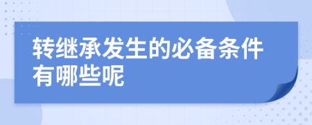 转继承发生的必备条件有哪些呢