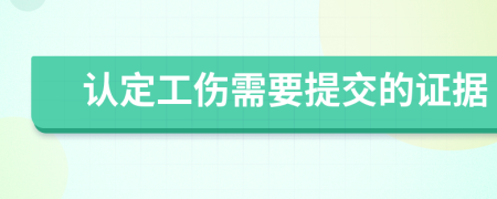 认定工伤需要提交的证据