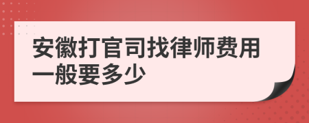 安徽打官司找律师费用一般要多少