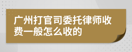 广州打官司委托律师收费一般怎么收的