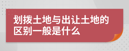 划拨土地与出让土地的区别一般是什么