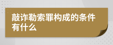 敲诈勒索罪构成的条件有什么