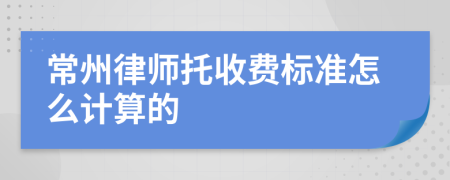 常州律师托收费标准怎么计算的