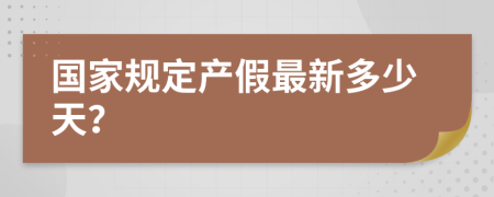 国家规定产假最新多少天？