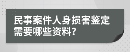 民事案件人身损害鉴定需要哪些资料？