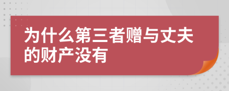 为什么第三者赠与丈夫的财产没有