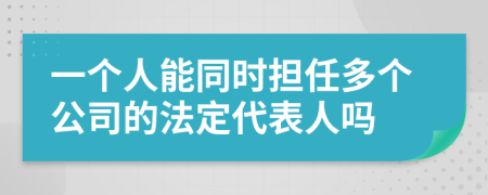 一个人能同时担任多个公司的法定代表人吗