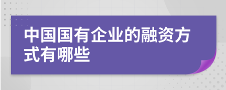 中国国有企业的融资方式有哪些