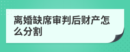 离婚缺席审判后财产怎么分割