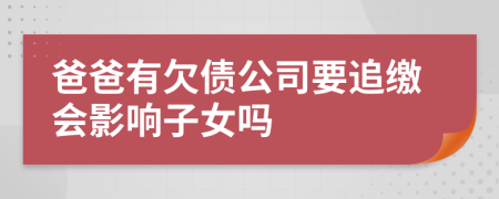 爸爸有欠债公司要追缴会影响子女吗