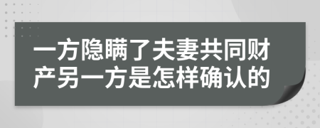 一方隐瞒了夫妻共同财产另一方是怎样确认的