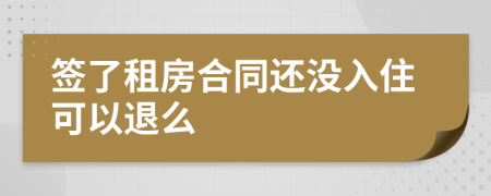 签了租房合同还没入住可以退么