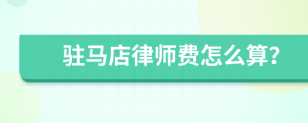 驻马店律师费怎么算？