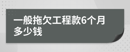 一般拖欠工程款6个月多少钱