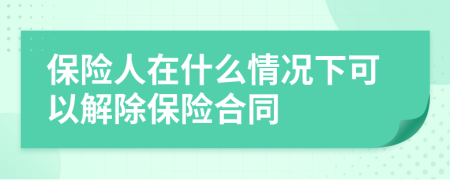 保险人在什么情况下可以解除保险合同