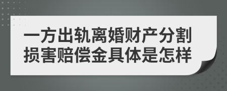 一方出轨离婚财产分割损害赔偿金具体是怎样