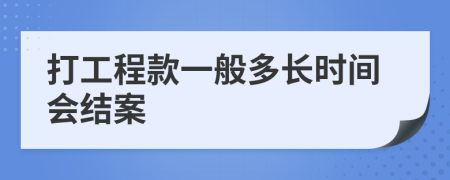 打工程款一般多长时间会结案