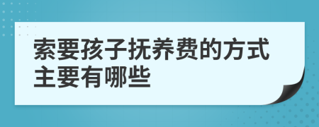 索要孩子抚养费的方式主要有哪些