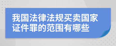 我国法律法规买卖国家证件罪的范围有哪些