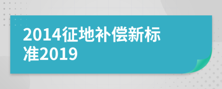 2014征地补偿新标准2019