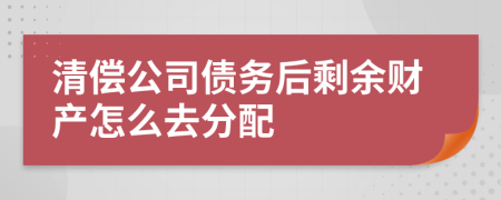 清偿公司债务后剩余财产怎么去分配