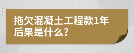 拖欠混凝土工程款1年后果是什么?