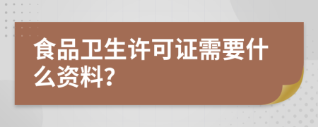 食品卫生许可证需要什么资料？