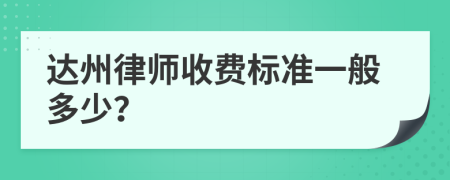 达州律师收费标准一般多少？